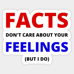 Facts don't care about your feelings (but I do) Sticker